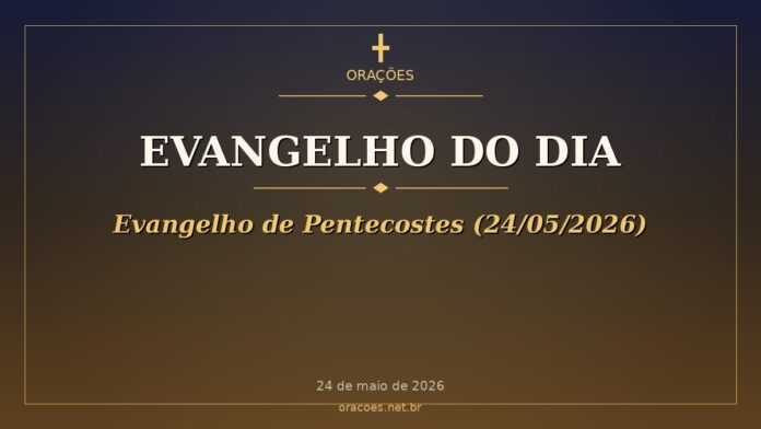 Evangelho do Dia - Evangelho de Pentecostes (24/05/2026)