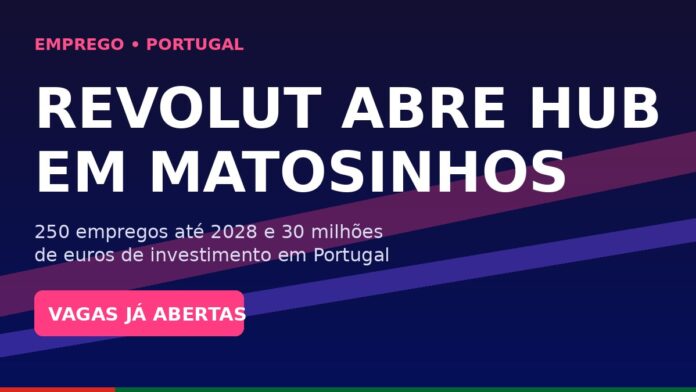 Cartaz Revolut abre hub em Matosinhos 250 empregos ate 2028 30 milhoes investimento Portugal